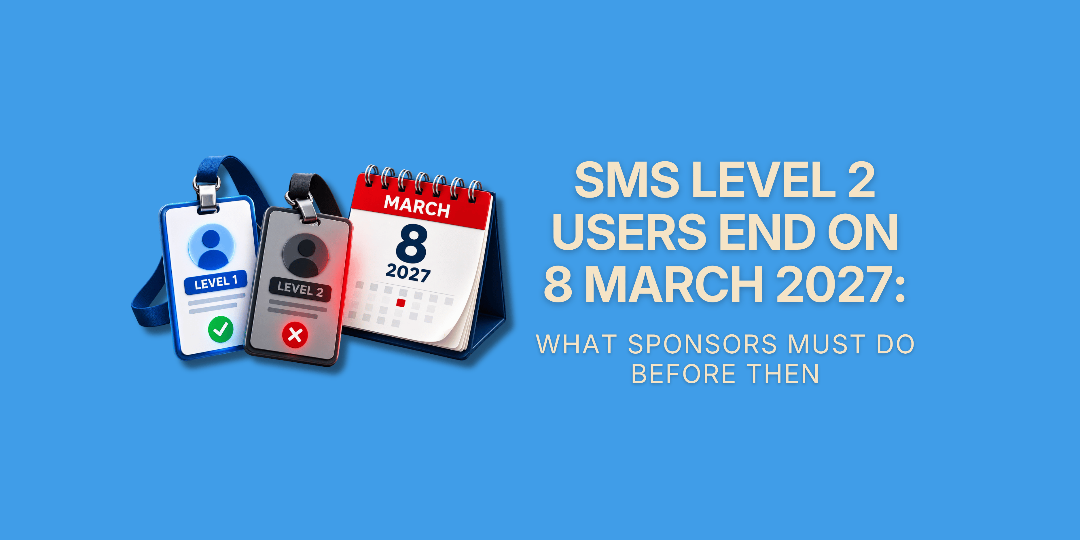 SMS Level 2 Users End on 8 March 2027: What Sponsors Must Do Before Then – two ID badges and a calendar showing 8 March 2027